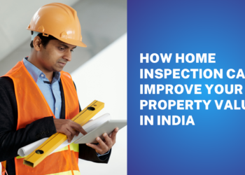 How Home Inspection Can Improve Your Property Value in India