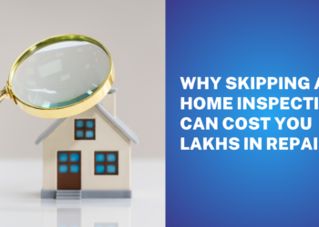 Why Skipping a Home Inspection Can Cost You Lakhs in Repairs